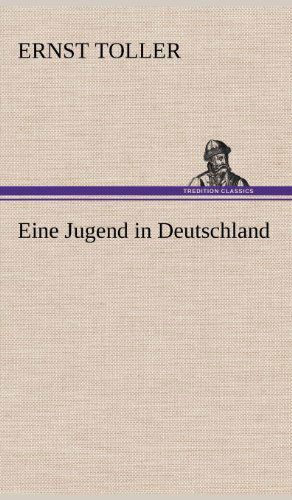 Eine Jugend in Deutschland - Ernst Toller - Books - TREDITION CLASSICS - 9783847267966 - May 11, 2012