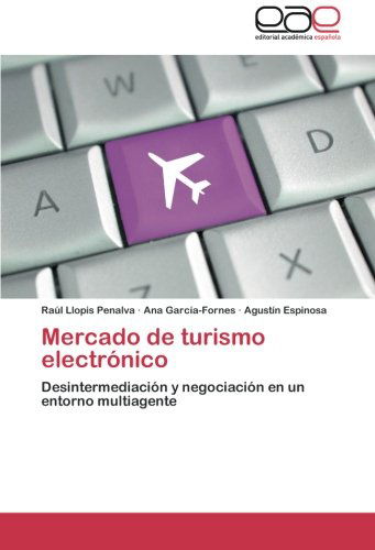 Cover for Agustín Espinosa · Mercado De Turismo Electrónico: Desintermediación Y Negociación en Un Entorno Multiagente (Paperback Book) [Spanish edition] (2012)