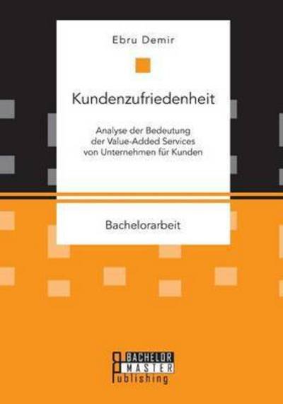 Cover for Ebru Demir · Kundenzufriedenheit: Analyse Der Bedeutung Der Value-added Services Von Unternehmen Fur Kunden (Taschenbuch) (2015)