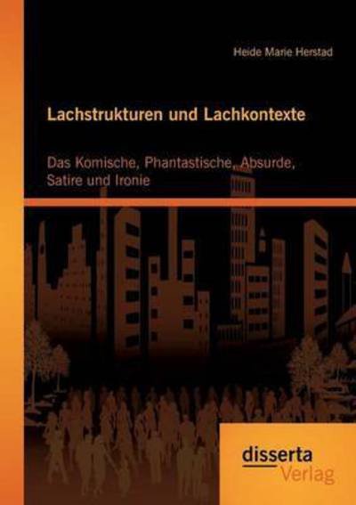 Cover for Heide Marie Herstad · Lachstrukturen Und Lachkontexte: Das Komische, Phantastische, Absurde, Satire Und Ironie (Paperback Book) (2015)