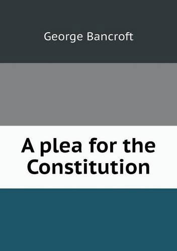 A Plea for the Constitution - George Bancroft - Książki - Book on Demand Ltd. - 9785518556966 - 7 września 2013