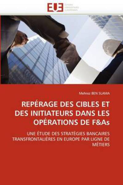 Cover for Mehrez Ben Slama · Repérage Des Cibles et Des Initiateurs Dans Les Opérations De F&amp;as: Une Étude Des Stratégies Bancaires Transfrontalières en Europe Par Ligne De Métiers (Paperback Book) [French edition] (2018)