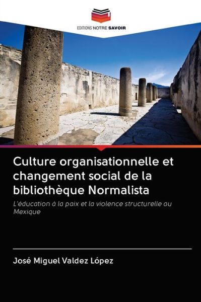 Cover for Jose Miguel Valdez Lopez · Culture organisationnelle et changement social de la bibliotheque Normalista (Paperback Book) (2020)