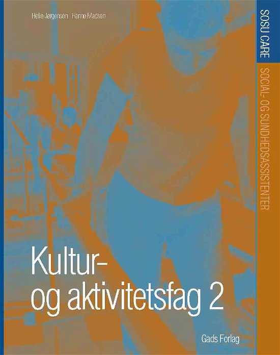 Sosu Care: Kultur- og aktivitetsfag 2 - Hanne Madsen Helle Jørgensen - Kirjat - Gads Forlag - 9788712043966 - maanantai 29. maaliskuuta 2010