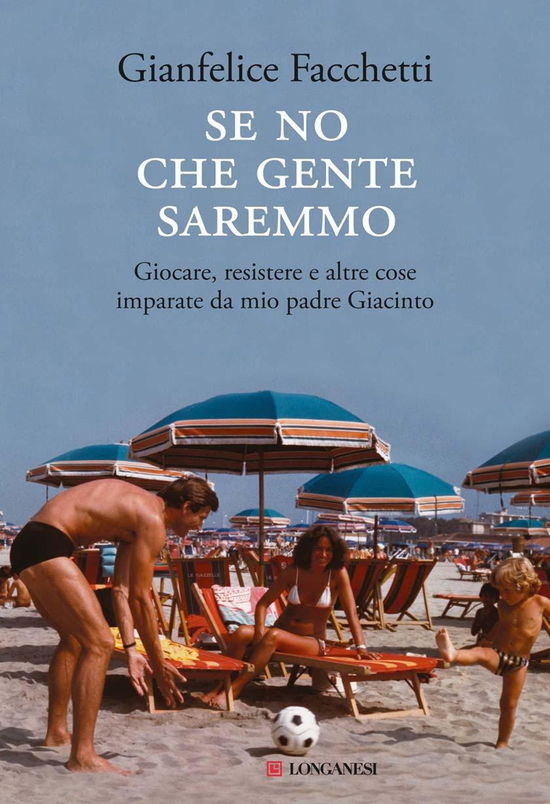 Cover for Gianfelice Facchetti · Se No Che Gente Saremmo. Giocare, Resistere E Altre Cose Imparate Da Mio Padre Giacinto (Book)