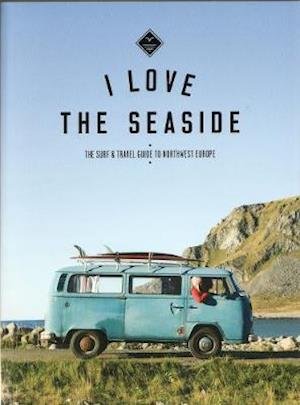 Alexandra Gossink · The Surf & Travel Guide to Northwest Europe: I Love the Seaside - I Love the Seaside (Pocketbok) [2 Revised edition] (2020)
