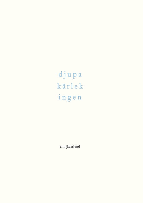 Cover for Ann Jäderlund · Djupa Kärlek Ingen : Dikter 1992-2015 (Sewn Spine Book) (2016)