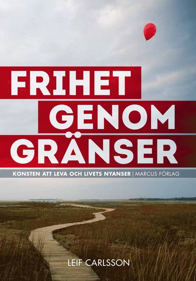 Cover for Leif Carlsson · Frihet genom gränser : konsten att leva och livets nyanser (Bound Book) (2013)