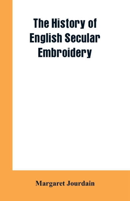 Cover for Margaret Jourdain · The history of English secular embroidery (Paperback Book) (2019)