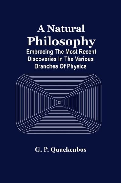 Cover for G P Quackenbos · A Natural Philosphy; Embracing The Most Recent Discoveries In The Various Branches Of Physics (Pocketbok) (2021)
