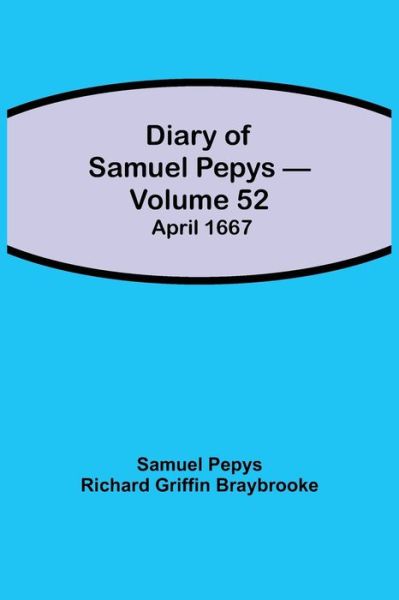 Cover for Sam Pepys Richard Griffin Braybrooke · Diary of Samuel Pepys - Volume 52 (Paperback Book) (2021)