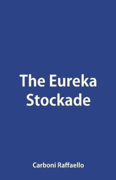 The Eureka Stockade - Carboni Raffaello - Kirjat - Alpha Edition - 9789387600966 - perjantai 16. helmikuuta 2018