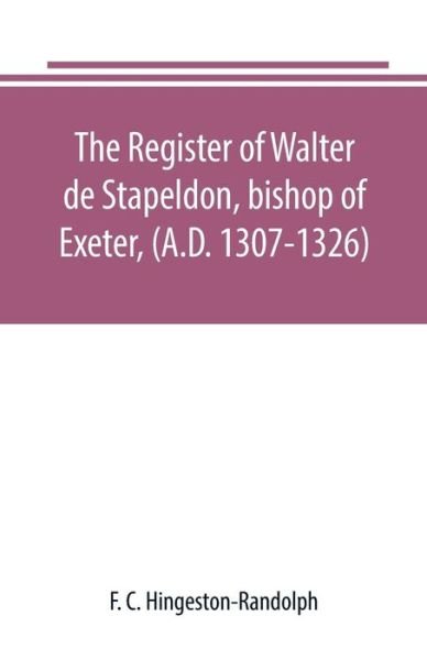 Cover for F C Hingeston-Randolph · The register of Walter de Stapeldon, bishop of Exeter, (A.D. 1307-1326) (Pocketbok) (2019)