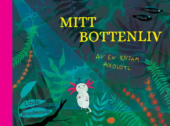 Mitt bottenliv : av en ensam axolotl - Linda Bondestam - Books - Förlaget M - 9789523332966 - May 22, 2023