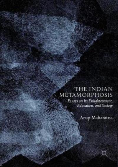 Cover for Arup Maharatna · The Indian Metamorphosis: Essays on Its Enlightenment, Education, and Society (Gebundenes Buch) [1st ed. 2019 edition] (2018)