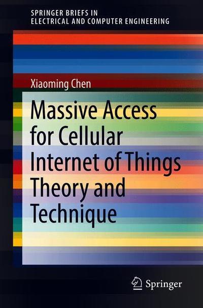 Cover for Xiaoming Chen · Massive Access for Cellular Internet of Things Theory and Technique - SpringerBriefs in Electrical and Computer Engineering (Paperback Book) [2019 edition] (2019)