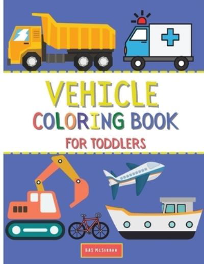 Cover for Bas McSerban · Vehicle Coloring Book For Toddlers (Paperback Bog) (2021)