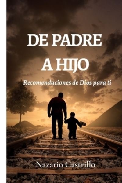 Cover for Nazario Castrillo · De Padre a Hijo: Recomendaciones De Dios Para Ti (Paperback Book) (2021)