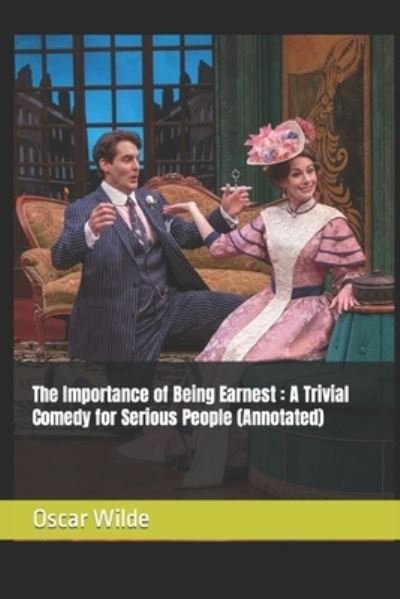 Cover for Oscar Wilde · The Importance of Being Earnest: A Trivial Comedy for Serious People (Annotated) (Taschenbuch) (2021)