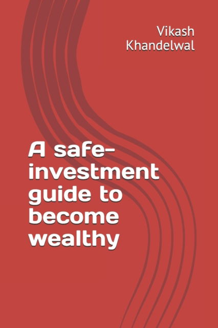 Cover for Vikash Khandelwal · A safe-investment guide to become wealthy (Paperback Book) (2021)