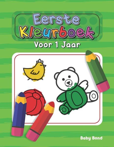 Cover for Baby Bond · Eerste Kleurboek Voor 1 Jaar: Het ideale eerste kleurboek voor uw kind! 1 tot 3 jaar oud. Heel eenvoudig om de essentie te leren met grote dieren, speelgoed, vormen, cijfers en kleuren. - Eerste Kleurboek Voor 1 Jaar (Paperback Book) (2020)