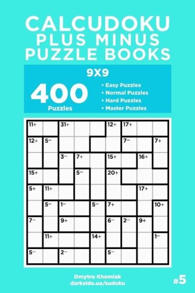 Cover for Dart Veider · Calcudoku Plus Minus Puzzle Books - 400 Easy to Master Puzzles 9x9 (Volume 5) - Calcudoku Plus Minus Puzzle Books (Taschenbuch) (2020)