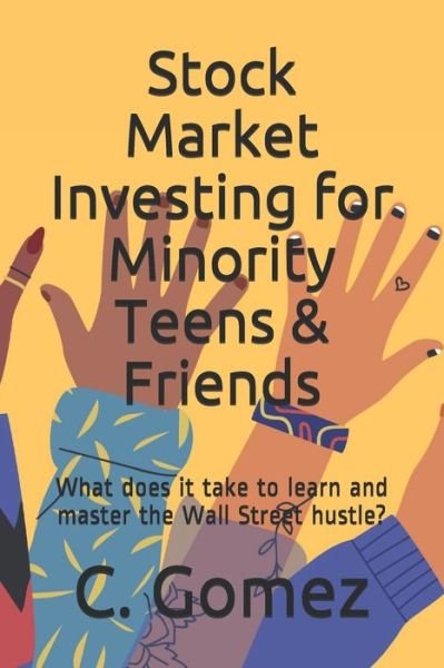 Cover for C Osvaldo Gomez · Stock Market Investing for Minority Teens &amp; Friends: What does it take to learn and master the Wall Street hustle? (Paperback Book) (2020)