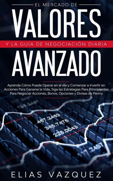 Cover for Elias Vazquez · El Mercado de Valores Avanzado y la Guia de Negociacion Diaria (Paperback Book) (2020)