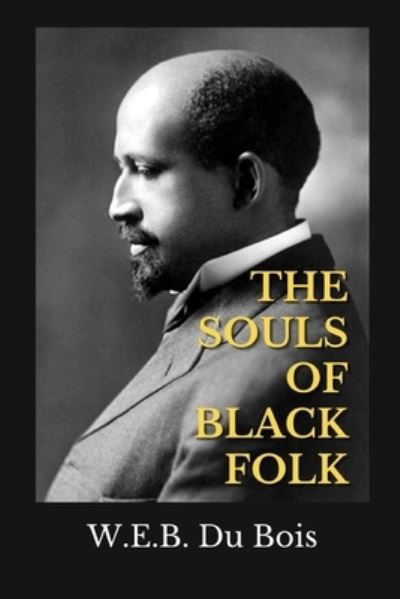 The Souls of Black Folk - W E B Du Bois - Livres - Independently Published - 9798686303966 - 14 septembre 2020