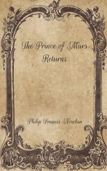 The Prince of Mars Returns - Philip Francis Nowlan - Books - Independently Published - 9798702584966 - February 4, 2021