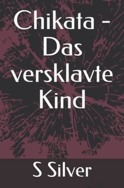 Cover for Silver S Silver · Chikata - Das versklavte Kind (Paperback Book) (2021)