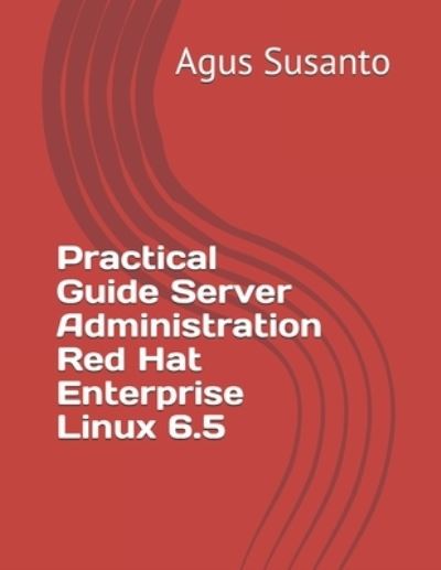 Cover for Agus Susanto · Practical Guide Server Administration Red Hat Enterprise Linux 6.5 (Paperback Book) (2021)