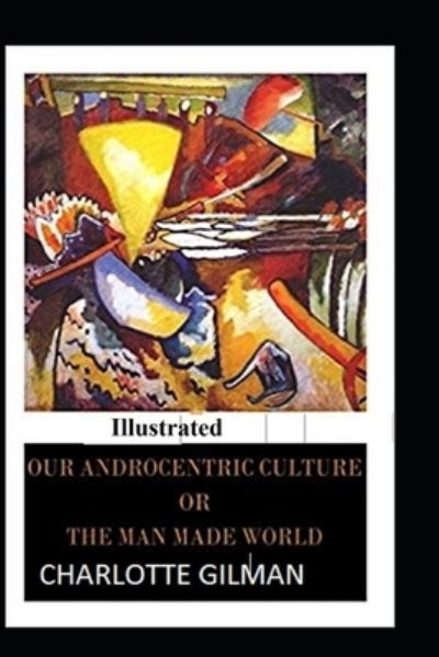 Cover for Charlotte Gilman · Our Androcentric Culture Or The Man-Made World Illustrated (Paperback Book) (2021)