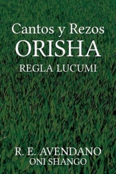 Cover for R E Avendano Oni Shango · Cantos y Rezos ORISHA: Regla Lucumi (Pocketbok) (2021)