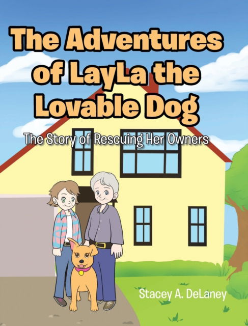 The Adventures of LayLa the Lovable Dog: The Story of Rescuing Her Owners - Stacey A Delaney - Książki - Christian Faith Publishing, Inc - 9798886169966 - 10 sierpnia 2022