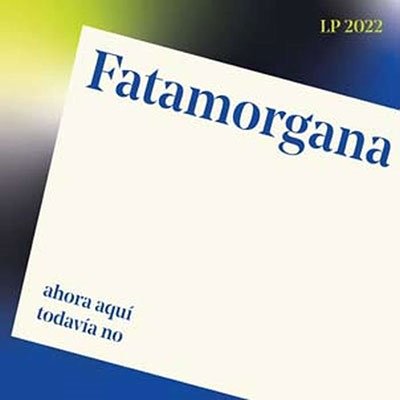 Fatamorgana · Ahora Aqui. Todavia No (LP) (2022)