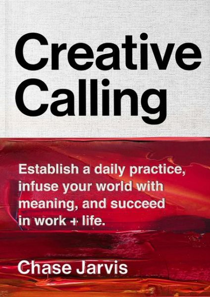 Cover for Chase Jarvis · Creative Calling: Establish a Daily Practice, Infuse Your World with Meaning, and Succeed in Work + Life (Gebundenes Buch) (2019)