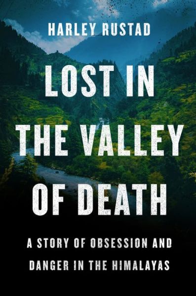 Cover for Harley Rustad · Lost in the Valley of Death: A Story of Obsession and Danger in the Himalayas (Hardcover Book) (2022)