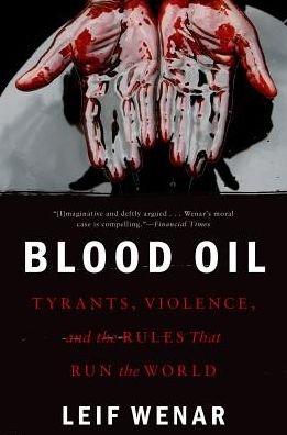 Cover for Wenar, Leif (Professor of Politics and Chair of Philosophy, Professor of Politics and Chair of Philosophy, King's College-London) · Blood Oil: Tyrants, Violence, and the Rules that Run the World (Paperback Bog) (2017)