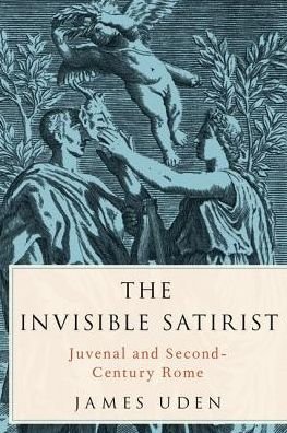 Cover for Uden, James (Associate Professor, Associate Professor, Boston University) · The Invisible Satirist: Juvenal and Second-Century Rome (Pocketbok) (2018)