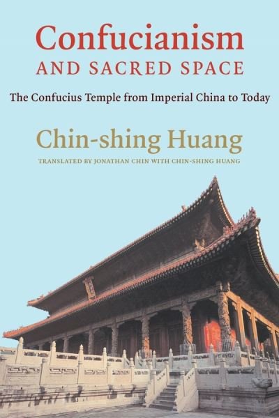 Cover for Chin-shing Huang · Confucianism and Sacred Space: The Confucius Temple from Imperial China to Today (Hardcover Book) (2020)