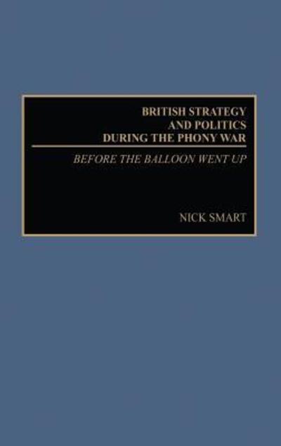 Cover for Nick Smart · British Strategy and Politics during the Phony War: Before the Balloon Went Up (Hardcover Book) (2003)