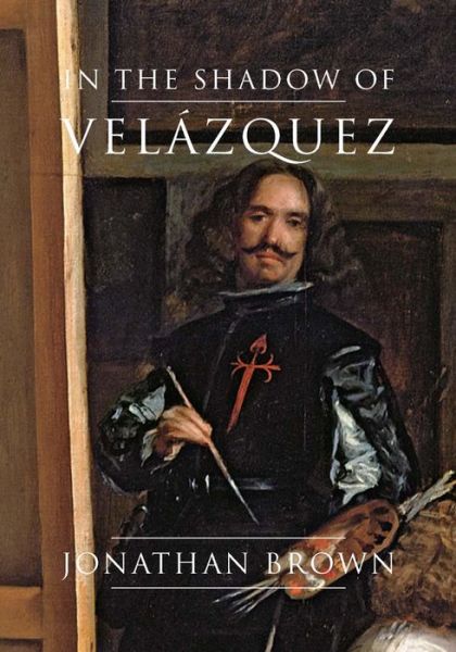 Cover for Jonathan Brown · In the Shadow of Velazquez: A Life in Art History (Hardcover Book) (2014)