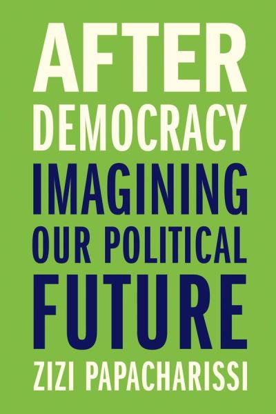 Cover for Zizi Papacharissi · After Democracy: Imagining Our Political Future (Gebundenes Buch) (2021)