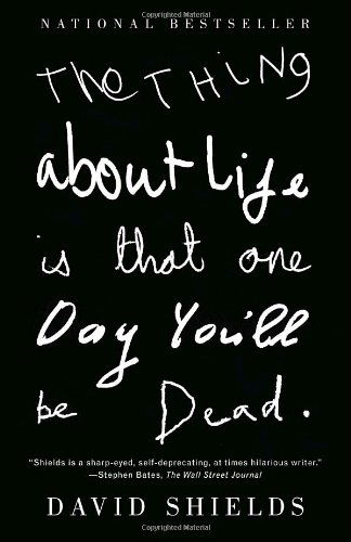 Cover for David Shields · The Thing About Life is That One Day You'll Be Dead (Vintage) (Paperback Bog) [Reprint edition] (2009)