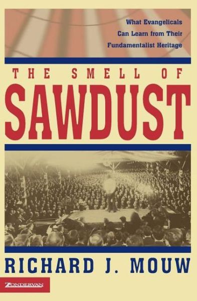 The Smell of Sawdust: What Evangelicals Can Learn from Their Fundamentalist Heritage - Richard J. Mouw - Books - Zondervan - 9780310231967 - October 26, 2000