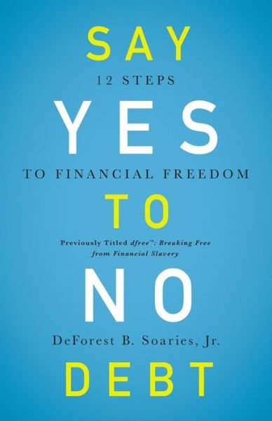 Cover for Soaries, Jr., DeForest B · Say Yes to No Debt: 12 Steps to Financial Freedom (Taschenbuch) (2016)