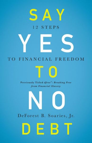 Cover for Soaries, Jr., DeForest B · Say Yes to No Debt: 12 Steps to Financial Freedom (Paperback Book) (2016)