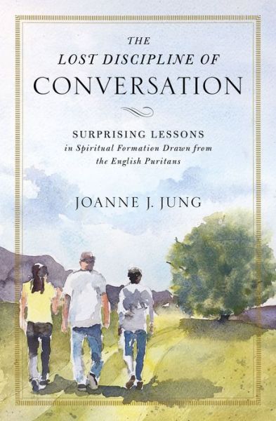 Cover for Joanne J. Jung · The Lost Discipline of Conversation: Surprising Lessons in Spiritual Formation Drawn from the English Puritans (Paperback Book) (2018)