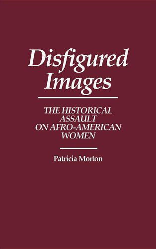 Cover for Patricia Morton · Disfigured Images: The Historical Assault on Afro-American Women - Contributions in Afro-American and African Studies: Contemporary Black Poets (Hardcover Book) (1991)